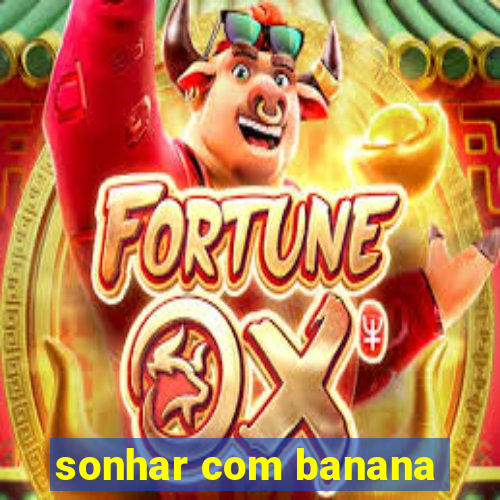 sonhar com banana